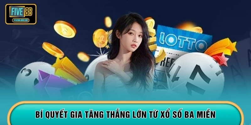 Bí quyết gia tăng thắng lớn từ xổ số ba miền