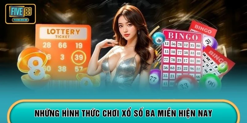 Những hình thức chơi xổ số ba miền hiện nay
